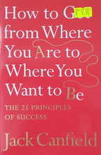 Load image into Gallery viewer, How to Get from Where You Are to Where You Want to Be : The 25 Principles of Success - Jack Canfield