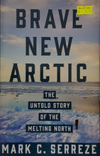 Load image into Gallery viewer, Brave New Arctic : The Untold Story of the Melting North - Mark C. Serreze