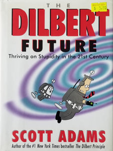 The Dilbert Future: Thriving on Stupidity in the 21st Century - Scott Adams