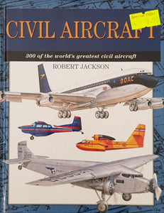 Civil Aircraft : 300 of the World's Greatest Civil Aircraft - Robert Jackson