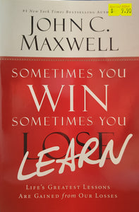 Sometimes You Win, Sometimes You Learn: Life's Greatest Lessons Are Gained from Our Losses - John C. Maxwell