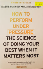 Load image into Gallery viewer, How to Perform Under Pressure: The Science of Doing Your Best When It Matters Most - Hendrie Weisinger &amp; J. P. Pawliw-Fry
