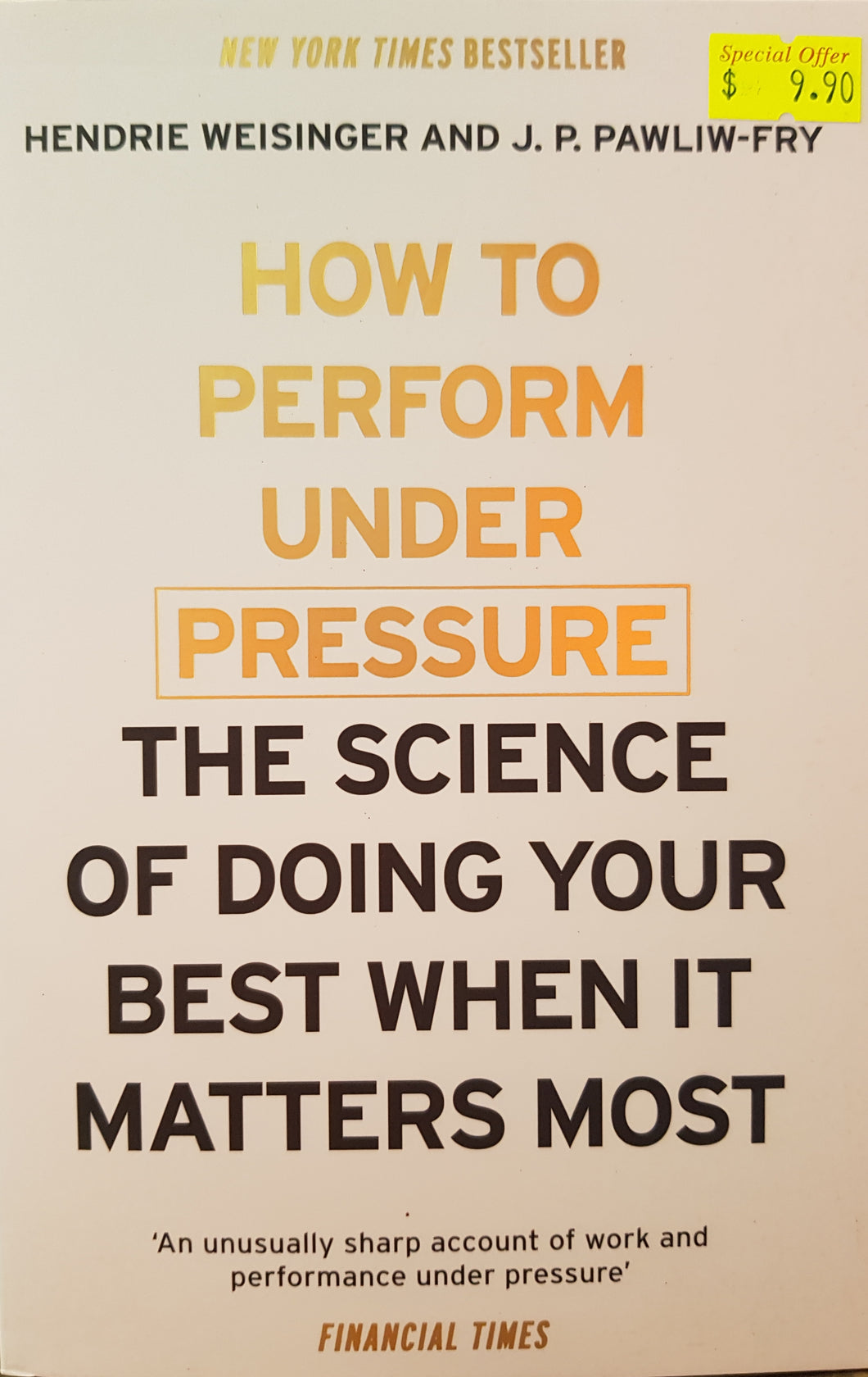 How to Perform Under Pressure: The Science of Doing Your Best When It Matters Most - Hendrie Weisinger & J. P. Pawliw-Fry