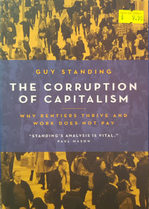 The Corruption of Capitalism: Why Rentiers Thrive and Work Does Not Pay - Guy Standing