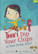 Load image into Gallery viewer, Don&#39;t Dip Your Chips in Your Drink, Kate! - Caryl Hart &amp; Leigh Hodgkinson
