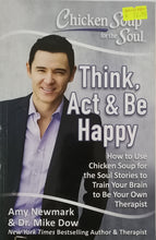 Load image into Gallery viewer, Chicken Soup for the Soul: Think, Act &amp; Be Happy - Amy Newmark &amp; Dr. Mike Dow
