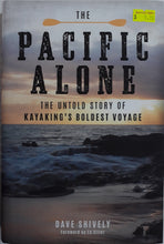 Load image into Gallery viewer, The Pacific Alone : The Untold Story of Kayaking&#39;s Boldest Voyage - Dave Shively
